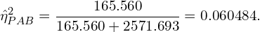 \[ {\hat\eta_{PAB}^{2}}  = \frac{165.560}{165.560 + 2571.693}  = 0.060484. \]