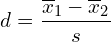 \[  d = \frac{\overline{x}_{1}-\overline{x}_{2}}{s}} \]