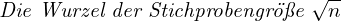\[ \emph{Die Wurzel der Stichprobengr&ouml;&szlig;e }\sqrt{n} \]