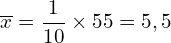 \[\overline{x}=\frac{1}{10} \times 55 = 5,5 \]