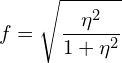 \[ {f  = \sqrt{ \frac{\eta^2}{1 + \eta^2} \]