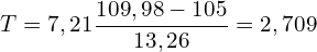 \[ T = 7,21\frac{109,98-105}{13,26} =2,709\]