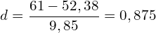 \[ d = \frac{61-52,38}{9,85}} = 0,875  \]