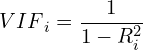 \[ {VIF} _{i}={\frac {1}{1-R_{i}^{2}}}}\]