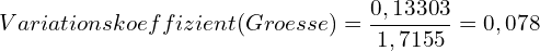 \[ Variationskoeffizient (Groesse) = \frac{0,13303} {1,7155} = 0,078 \]