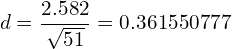 \[ d= \frac{2.582}{\sqrt{51} }= 0.361550777 \]