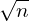 \[ \sqrt{n} \]
