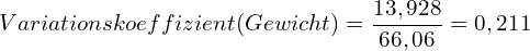 \[ Variationskoeffizient (Gewicht) = \frac{13,928} {66,06} = 0,211 \]