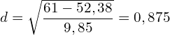 \[ d = \sqrt{\frac{61-52,38}{9,85}} = 0,875  \]