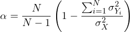 \[ \alpha ={\frac {N}{N-1}}\left(1-{\frac {\sum _{i=1}^{N}\sigma _{Y_{i}}^{2}}{\sigma _{X}^{2}}}\right) \]