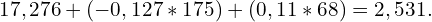 \[ 17,276 + (-0,127 * 175) + (0,11 * 68) = 2,531.\]