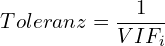 \[ Toleranz={\frac {1}{VIF_{i}}}}\]