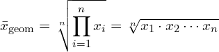 \[ \bar{x}_\mathrm{geom} = \sqrt[n]{\prod_{i=1}^n{x_i}} = \sqrt[n]{x_1 \cdot x_2 \dotsm x_n} \]