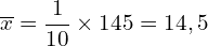 \[\overline{x}=\frac{1}{10} \times 145 = 14,5 \]