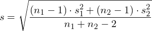 \[s = \sqrt{\frac{(n_{1}-1)\cdot s_{1}^{2} + (n_{2}-1)\cdot s_{2}^{2}} {n_{1}+n_{2}-2}} \]
