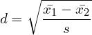 \[  d = \sqrt{\frac{\bar{x_{1}}-\bar{x_{2}}}{s}} \]