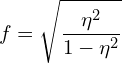 \[ f = \sqrt{\frac{\eta^2}{1-\eta^2}} \]